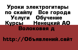 Уроки электрогитары по скайпу - Все города Услуги » Обучение. Курсы   . Ненецкий АО,Волоковая д.